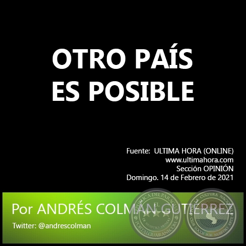 OTRO PAÍS ES POSIBLE - Por ANDRÉS COLMÁN GUTIÉRREZ - Domingo. 14 de Febrero de 2021